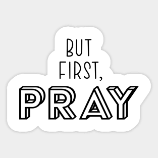 But First, Pray Sticker